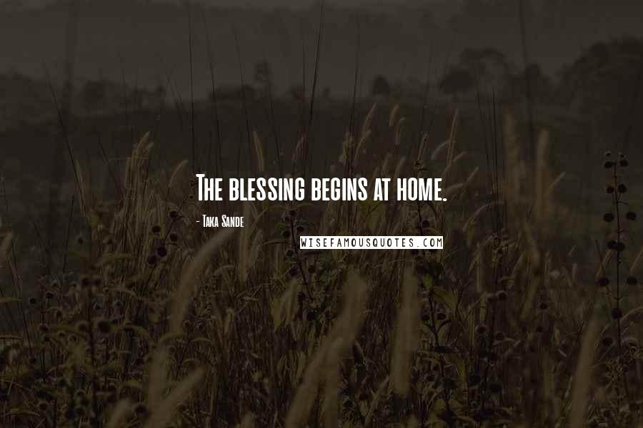 Taka Sande Quotes: The blessing begins at home.