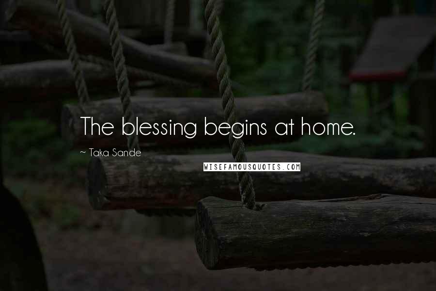 Taka Sande Quotes: The blessing begins at home.