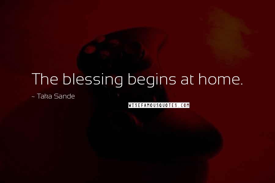 Taka Sande Quotes: The blessing begins at home.