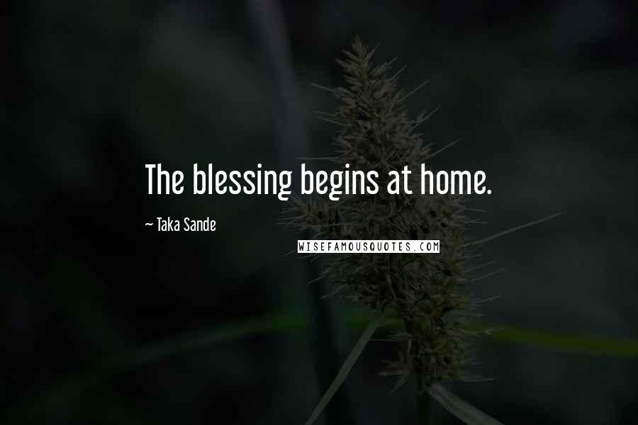Taka Sande Quotes: The blessing begins at home.