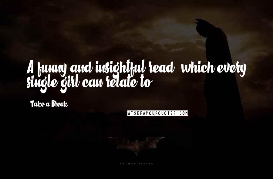 Take A Break Quotes: A funny and insightful read, which every single girl can relate to.