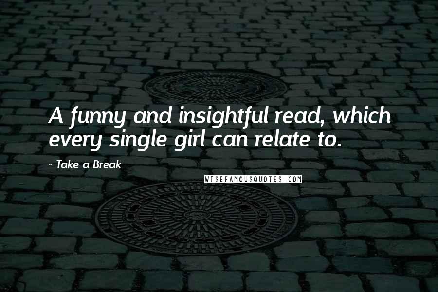 Take A Break Quotes: A funny and insightful read, which every single girl can relate to.