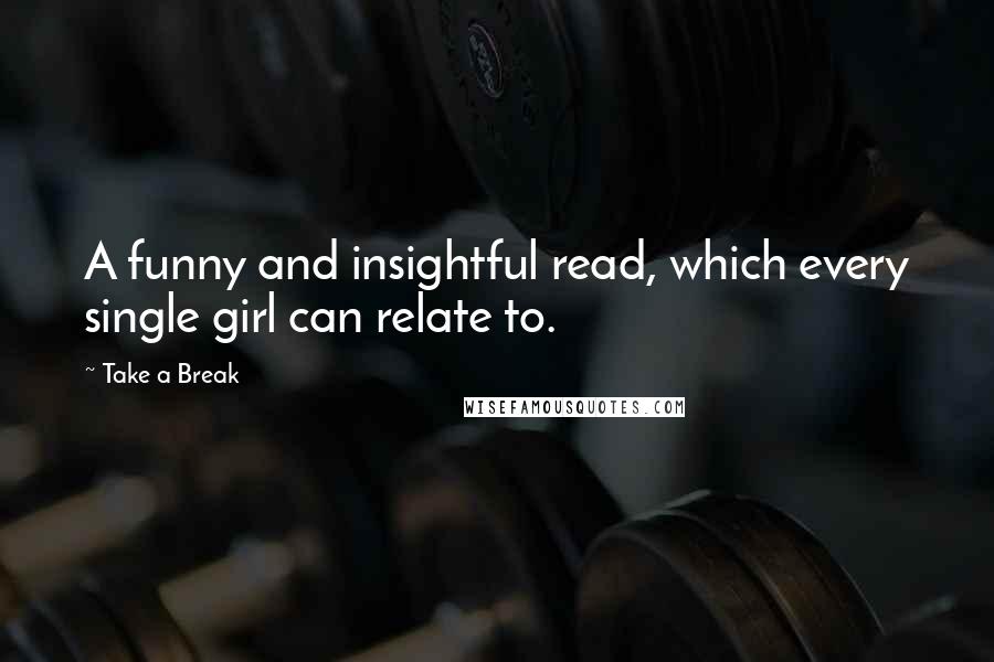 Take A Break Quotes: A funny and insightful read, which every single girl can relate to.