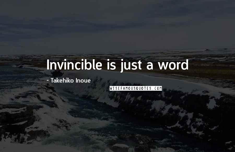 Takehiko Inoue Quotes: Invincible is just a word