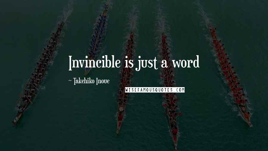 Takehiko Inoue Quotes: Invincible is just a word