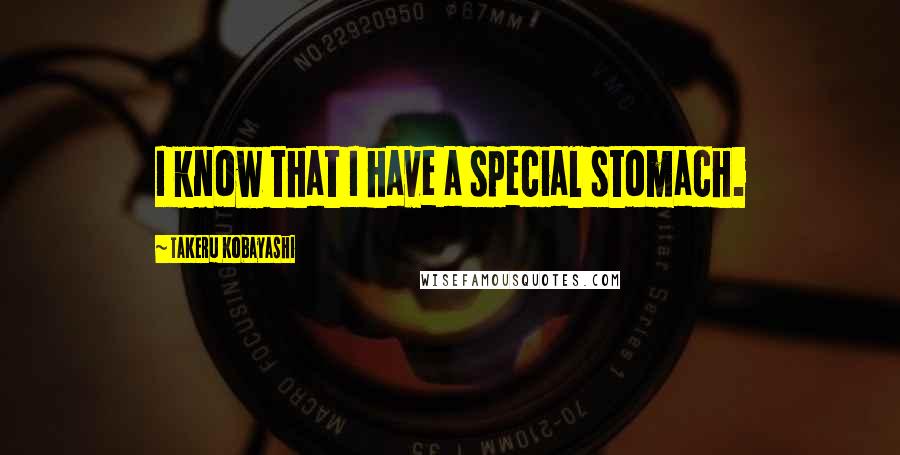 Takeru Kobayashi Quotes: I know that I have a special stomach.