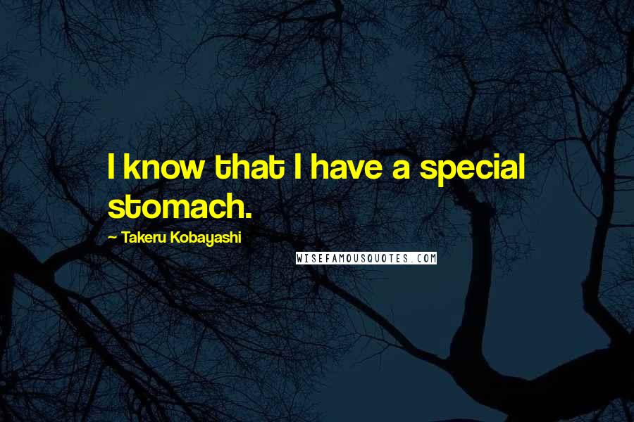 Takeru Kobayashi Quotes: I know that I have a special stomach.