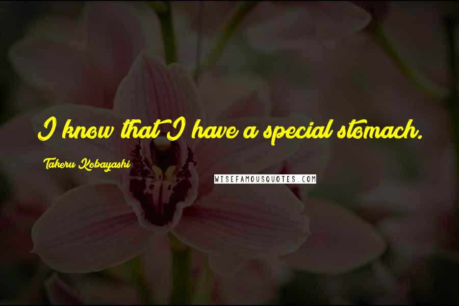 Takeru Kobayashi Quotes: I know that I have a special stomach.