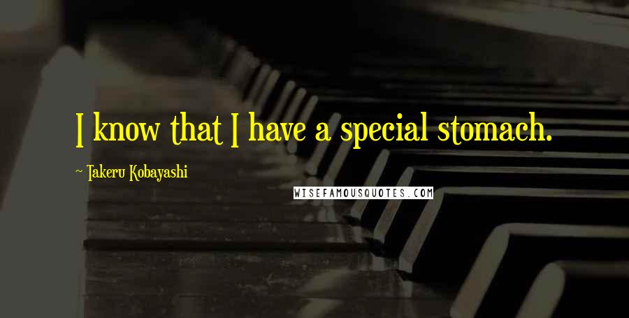 Takeru Kobayashi Quotes: I know that I have a special stomach.