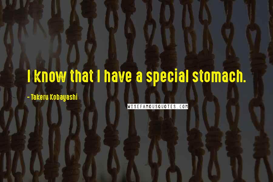 Takeru Kobayashi Quotes: I know that I have a special stomach.