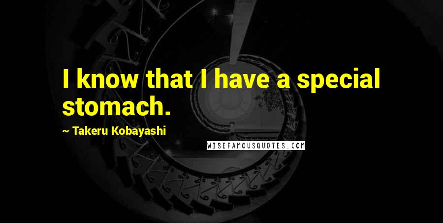 Takeru Kobayashi Quotes: I know that I have a special stomach.