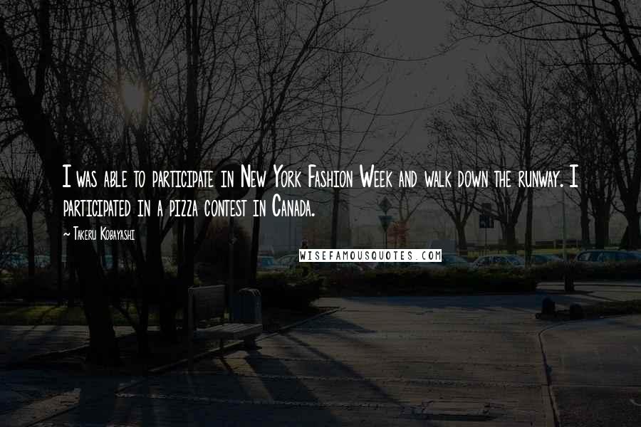 Takeru Kobayashi Quotes: I was able to participate in New York Fashion Week and walk down the runway. I participated in a pizza contest in Canada.