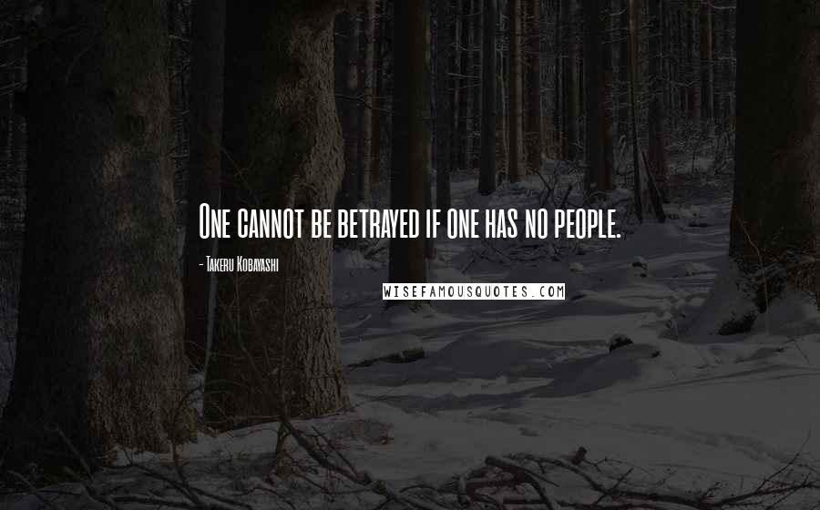 Takeru Kobayashi Quotes: One cannot be betrayed if one has no people.