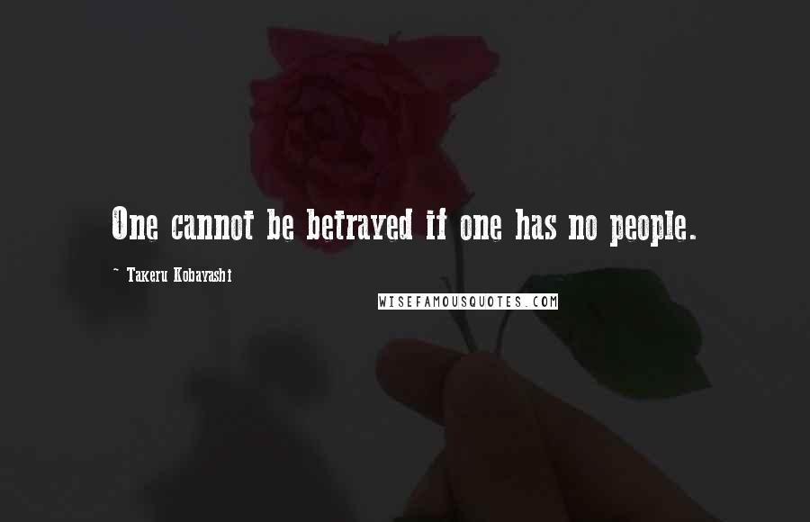Takeru Kobayashi Quotes: One cannot be betrayed if one has no people.