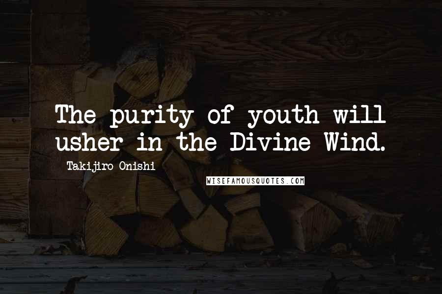 Takijiro Onishi Quotes: The purity of youth will usher in the Divine Wind.
