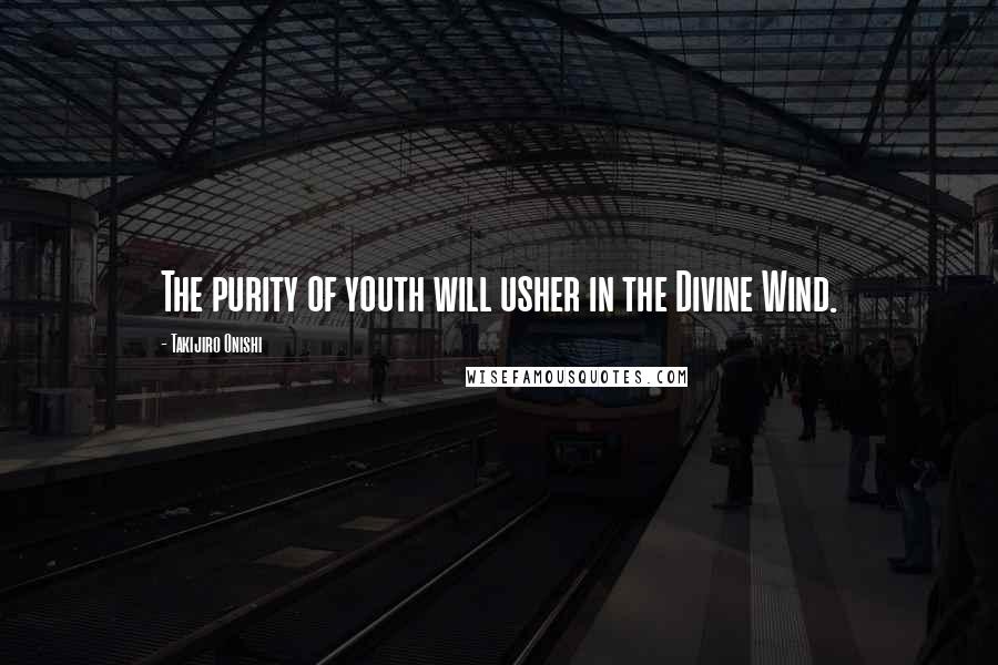 Takijiro Onishi Quotes: The purity of youth will usher in the Divine Wind.