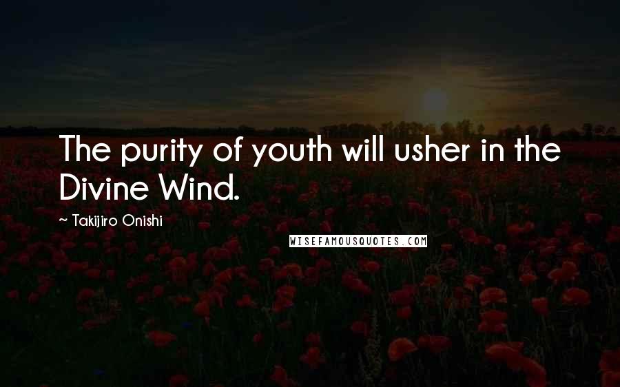 Takijiro Onishi Quotes: The purity of youth will usher in the Divine Wind.