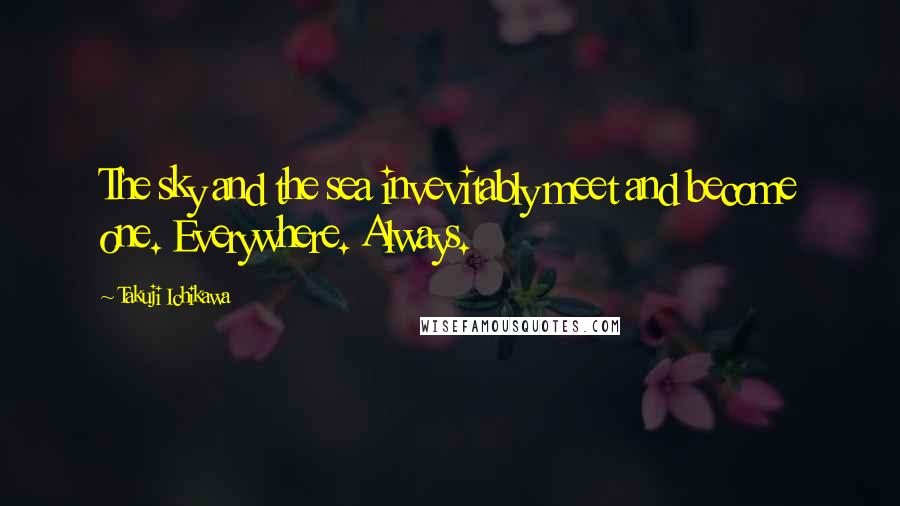 Takuji Ichikawa Quotes: The sky and the sea invevitably meet and become one. Everywhere. Always.