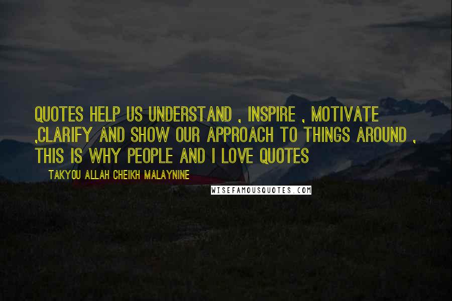 Takyou Allah Cheikh Malaynine Quotes: Quotes help us understand , inspire , motivate ,clarify and show our approach to things around , this is why people and I love quotes