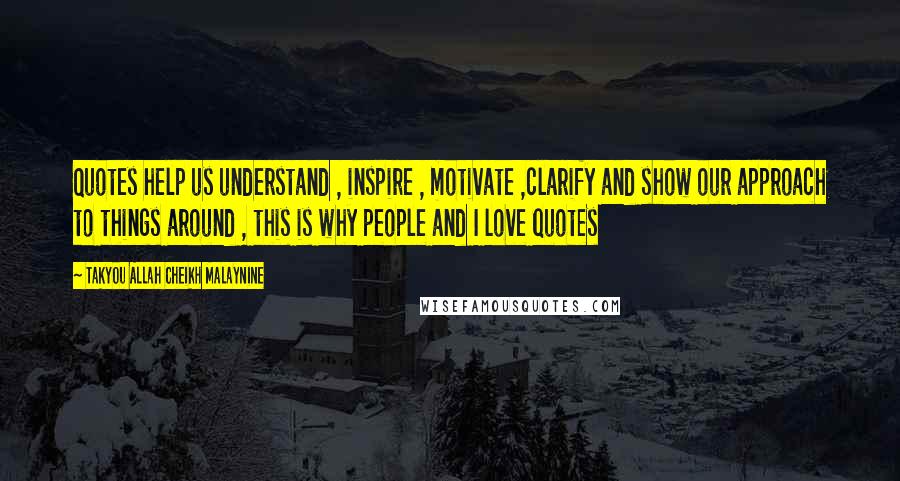 Takyou Allah Cheikh Malaynine Quotes: Quotes help us understand , inspire , motivate ,clarify and show our approach to things around , this is why people and I love quotes