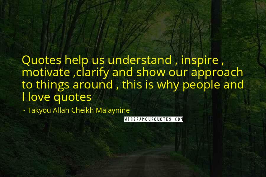 Takyou Allah Cheikh Malaynine Quotes: Quotes help us understand , inspire , motivate ,clarify and show our approach to things around , this is why people and I love quotes