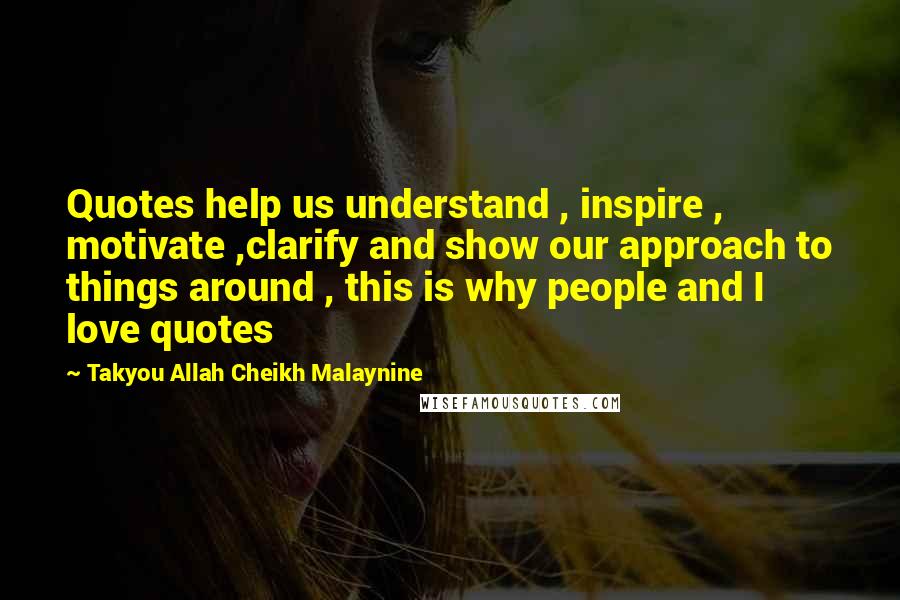 Takyou Allah Cheikh Malaynine Quotes: Quotes help us understand , inspire , motivate ,clarify and show our approach to things around , this is why people and I love quotes