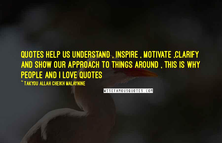 Takyou Allah Cheikh Malaynine Quotes: Quotes help us understand , inspire , motivate ,clarify and show our approach to things around , this is why people and I love quotes