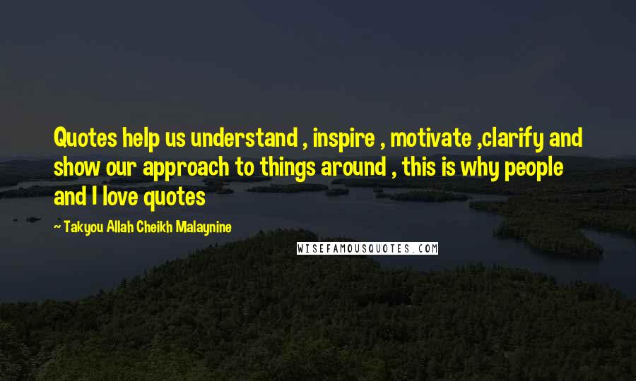 Takyou Allah Cheikh Malaynine Quotes: Quotes help us understand , inspire , motivate ,clarify and show our approach to things around , this is why people and I love quotes