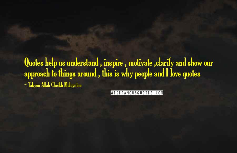 Takyou Allah Cheikh Malaynine Quotes: Quotes help us understand , inspire , motivate ,clarify and show our approach to things around , this is why people and I love quotes