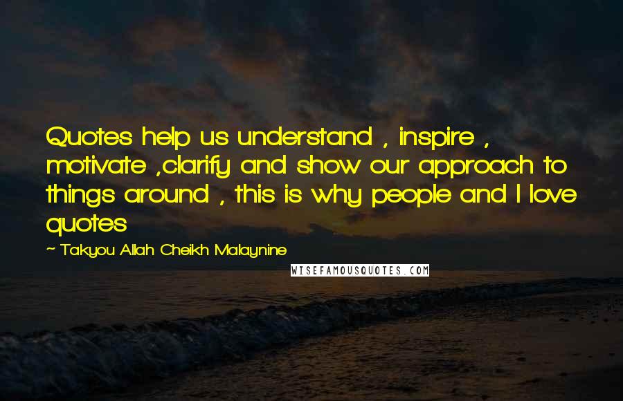 Takyou Allah Cheikh Malaynine Quotes: Quotes help us understand , inspire , motivate ,clarify and show our approach to things around , this is why people and I love quotes