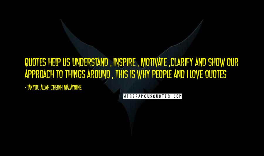 Takyou Allah Cheikh Malaynine Quotes: Quotes help us understand , inspire , motivate ,clarify and show our approach to things around , this is why people and I love quotes