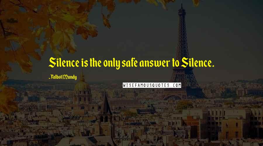 Talbot Mundy Quotes: Silence is the only safe answer to Silence.