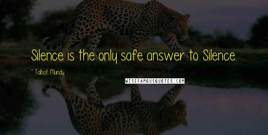 Talbot Mundy Quotes: Silence is the only safe answer to Silence.