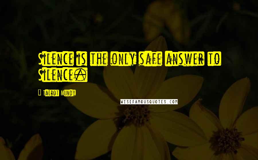 Talbot Mundy Quotes: Silence is the only safe answer to Silence.