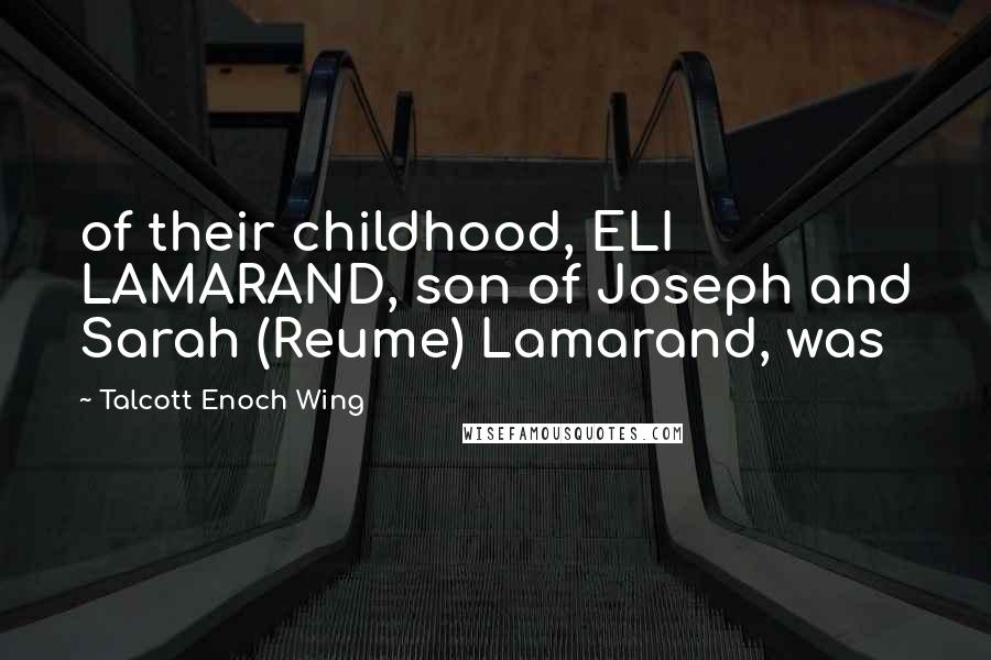 Talcott Enoch Wing Quotes: of their childhood, ELI LAMARAND, son of Joseph and Sarah (Reume) Lamarand, was