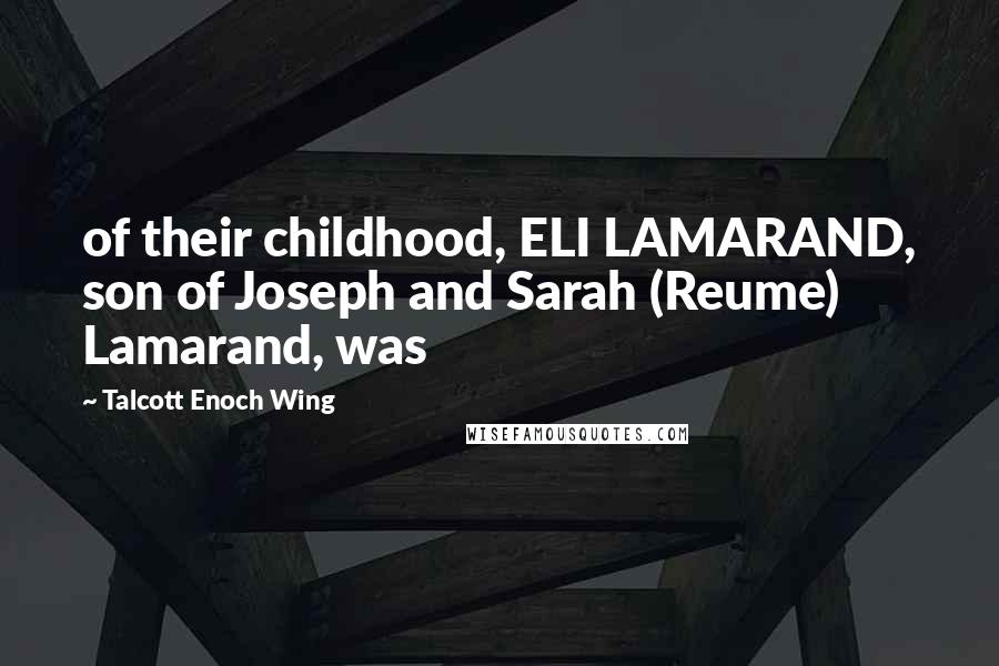 Talcott Enoch Wing Quotes: of their childhood, ELI LAMARAND, son of Joseph and Sarah (Reume) Lamarand, was