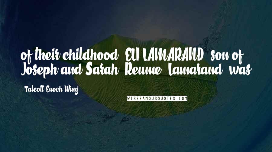 Talcott Enoch Wing Quotes: of their childhood, ELI LAMARAND, son of Joseph and Sarah (Reume) Lamarand, was