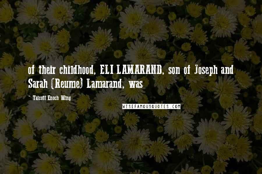 Talcott Enoch Wing Quotes: of their childhood, ELI LAMARAND, son of Joseph and Sarah (Reume) Lamarand, was