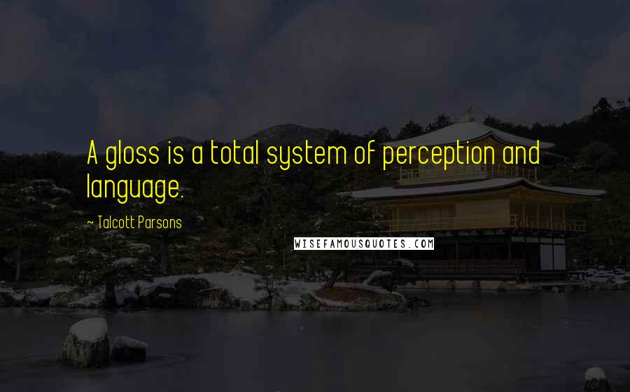 Talcott Parsons Quotes: A gloss is a total system of perception and language.