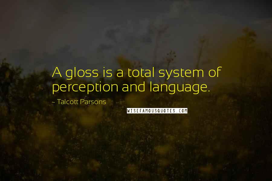 Talcott Parsons Quotes: A gloss is a total system of perception and language.