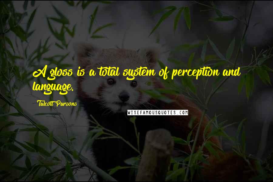 Talcott Parsons Quotes: A gloss is a total system of perception and language.