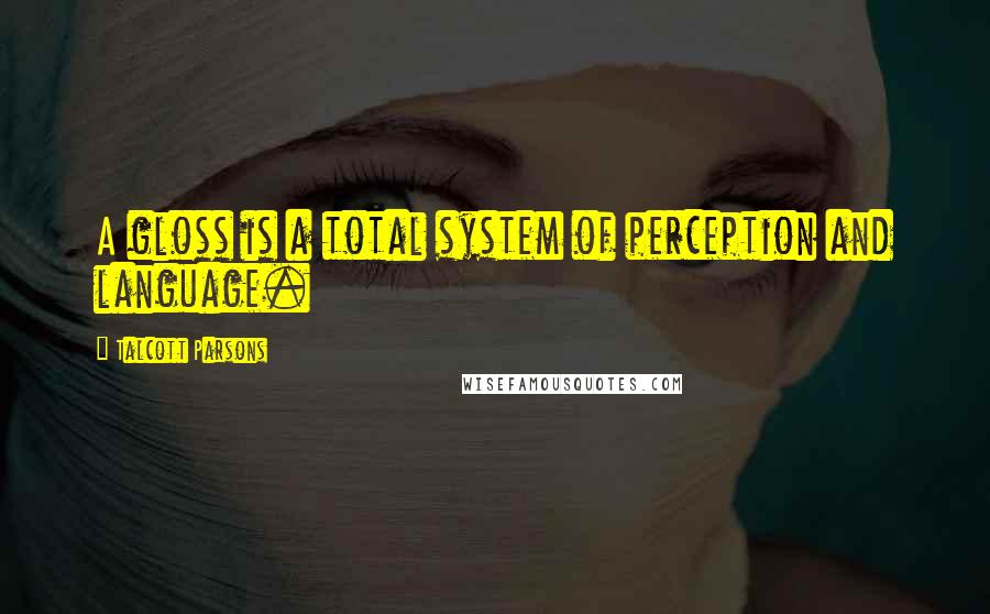 Talcott Parsons Quotes: A gloss is a total system of perception and language.