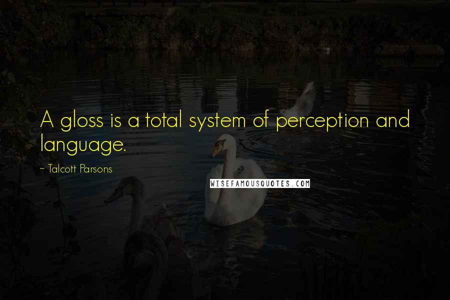 Talcott Parsons Quotes: A gloss is a total system of perception and language.