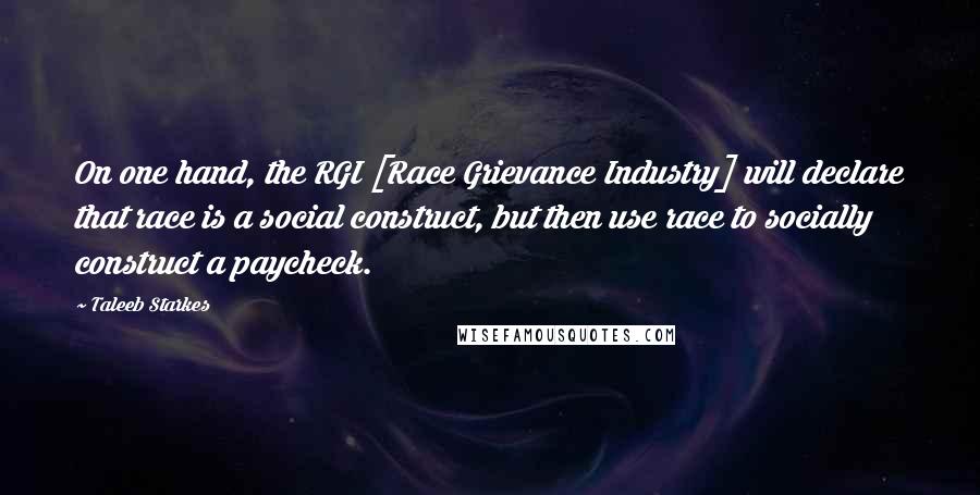 Taleeb Starkes Quotes: On one hand, the RGI [Race Grievance Industry] will declare that race is a social construct, but then use race to socially construct a paycheck.