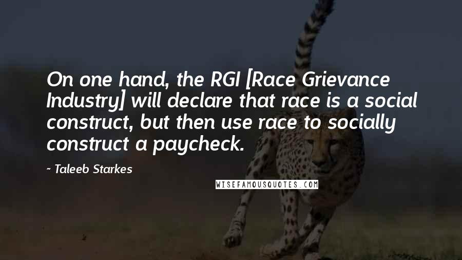 Taleeb Starkes Quotes: On one hand, the RGI [Race Grievance Industry] will declare that race is a social construct, but then use race to socially construct a paycheck.