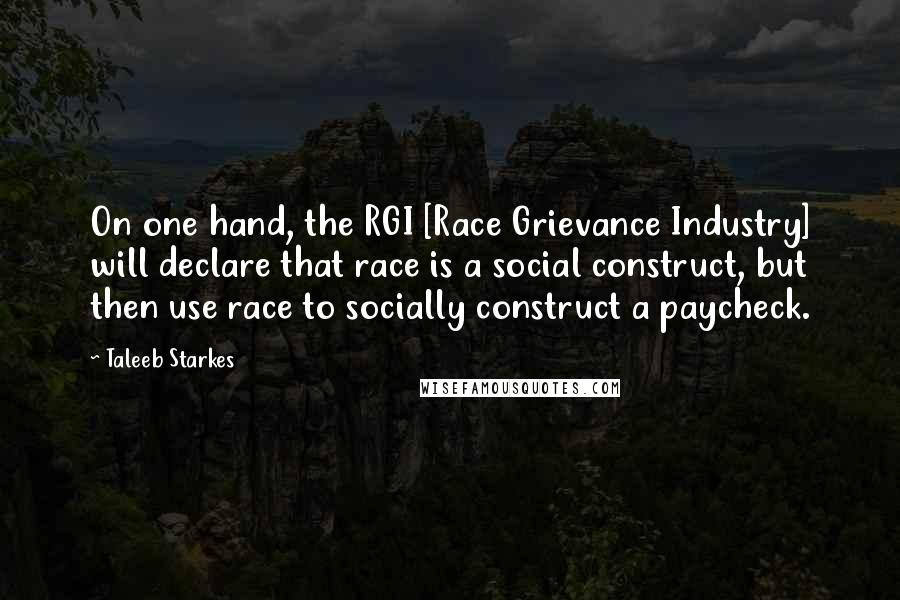 Taleeb Starkes Quotes: On one hand, the RGI [Race Grievance Industry] will declare that race is a social construct, but then use race to socially construct a paycheck.