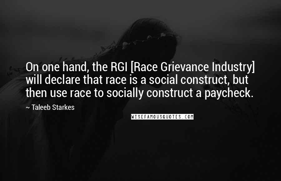 Taleeb Starkes Quotes: On one hand, the RGI [Race Grievance Industry] will declare that race is a social construct, but then use race to socially construct a paycheck.