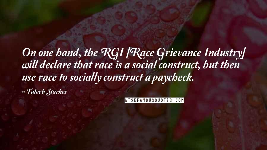 Taleeb Starkes Quotes: On one hand, the RGI [Race Grievance Industry] will declare that race is a social construct, but then use race to socially construct a paycheck.