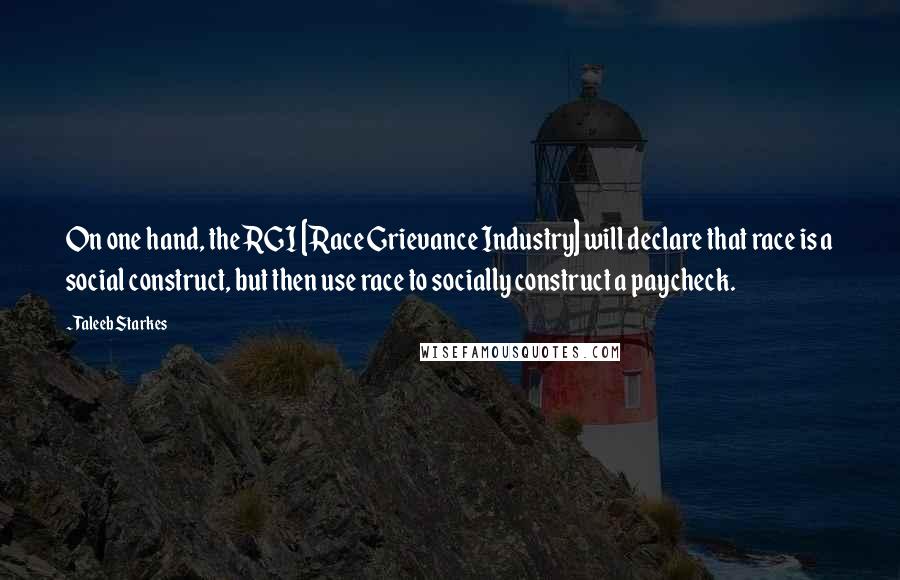 Taleeb Starkes Quotes: On one hand, the RGI [Race Grievance Industry] will declare that race is a social construct, but then use race to socially construct a paycheck.