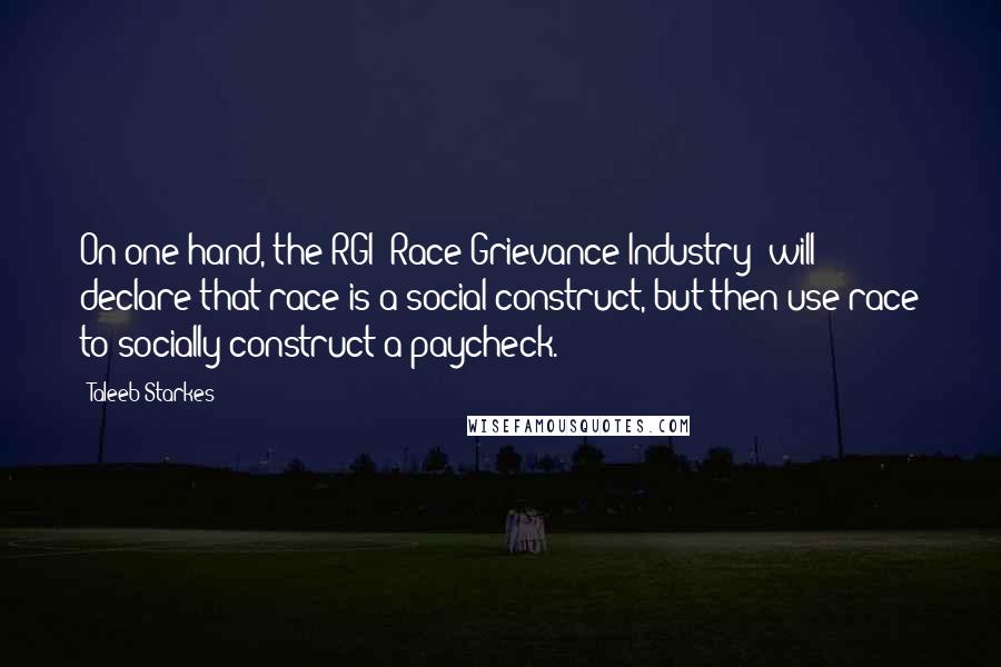 Taleeb Starkes Quotes: On one hand, the RGI [Race Grievance Industry] will declare that race is a social construct, but then use race to socially construct a paycheck.